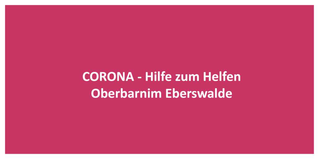 Corona – Hilfe zum Helfen – Oberbarnim und Eberswalde Corona – Hilfe zum Helfen – Oberbarnim und Eberswalde